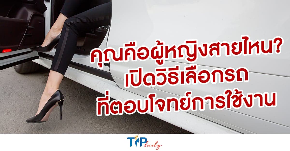 คุณคือผู้หญิงสายไหน? เปิดวิธีเลือกรถที่ตอบโจทย์การใช้งาน
