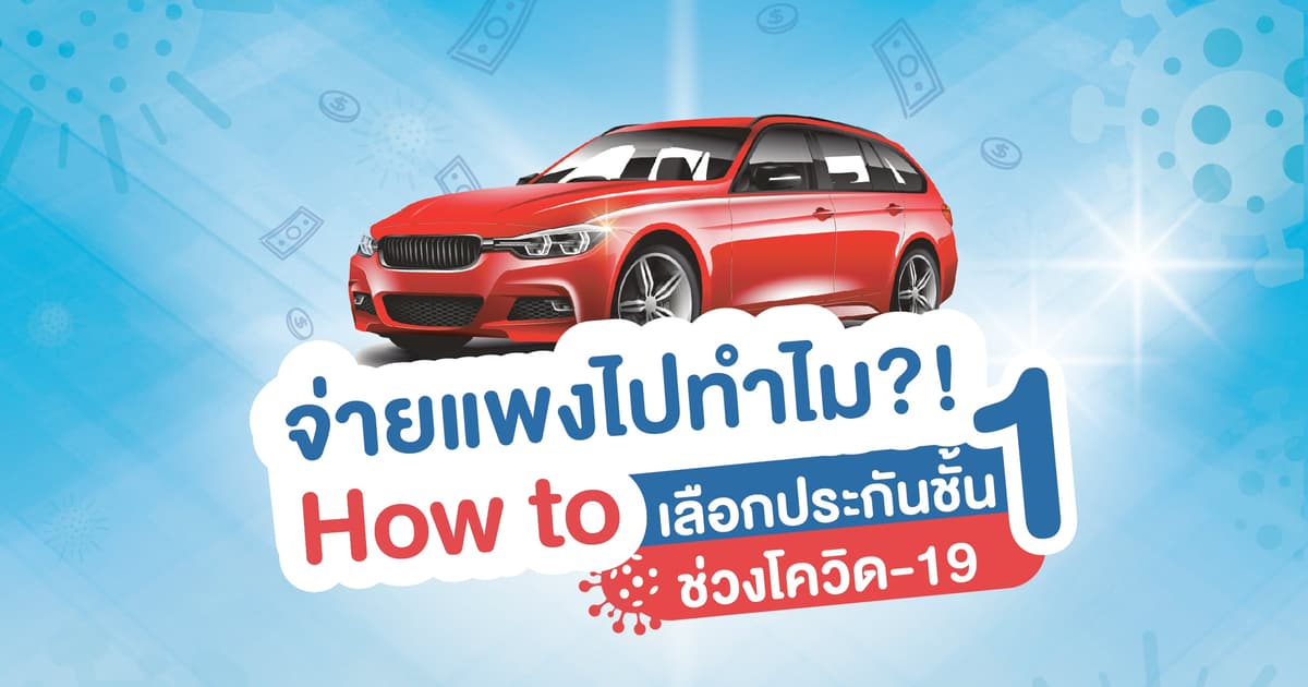 จ่ายแพงไปทำไม?! How to เลือกประกันชั้น 1 ช่วงโควิด-19